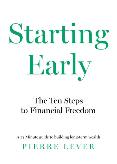 Pierre Lever · Starting Early: The 10 Steps to Financial Freedom - 57 Minutes (Paperback Book) (2024)