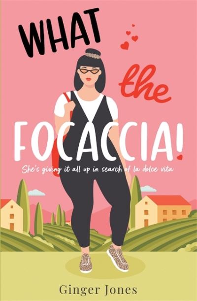 What the Focaccia: Escape to Italy this summer with this laugh out loud sizzling read - Ginger Jones - Books - Zaffre - 9781838778446 - May 11, 2023