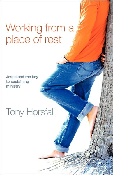 Cover for Tony Horsfall · Working from a Place of Rest: Jesus and the key to sustaining ministry (Paperback Book) (2010)