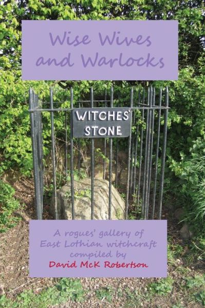 Cover for David Mck Robertson · Wise Wives and Warlocks: a Rogues' Gallery of East Lothian Witchcraft (Taschenbuch) (2013)