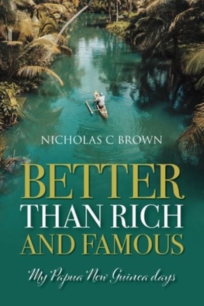 Cover for Nicholas Brown · Better Than Rich and Famous: My Papua New Guinea Days (Taschenbuch) (2020)