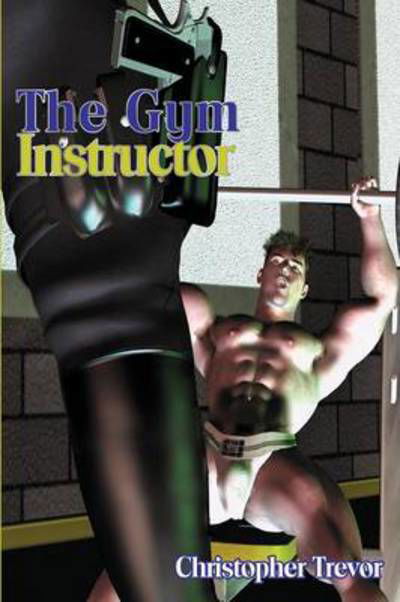 The Gym Instructor - Christopher Trevor - Książki - The Nazca Plains Corporation - 9781887895446 - 1 grudnia 2006