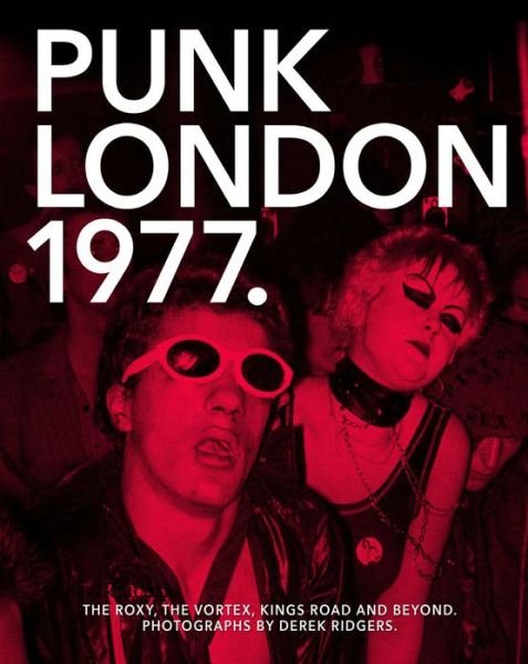 Derek Ridgers · 1977 Punk London: The Roxy, The Vortex, Kings Road and Beyond (Paperback Book) (2016)