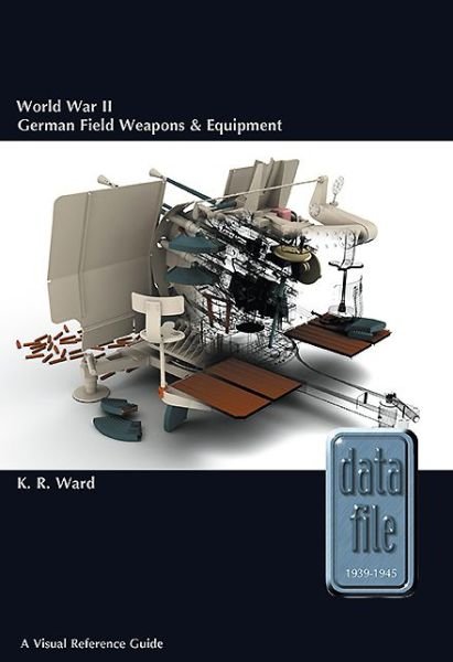 Cover for Keith Ward · World War II German Field Weapons &amp; Equipment: A Visual Reference Guide - Datafile 1939-45 (Paperback Book) (2014)