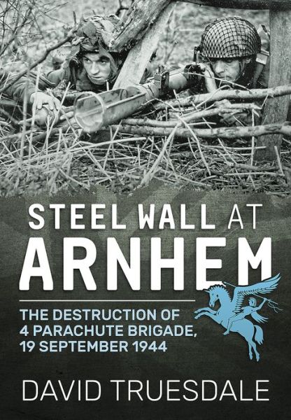 Cover for David Truesdale · Steel Wall at Arnhem: The Destruction of 4 Parachute Brigade 19 September 1944 (Paperback Book) (2019)