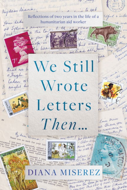 Cover for Diana Miserez · We Still Wrote Letters Then...: Reflections of two years in the life of a humanitarian aid worker (Hardcover Book) (2023)