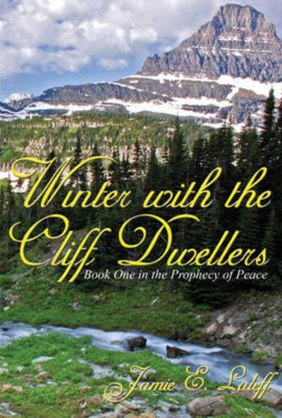 Winter with the Cliff Dwellers: the Prophecy of Peace - Jamie E. Laleff - Books - The Nazca Plains Corporation - 9781934625446 - December 3, 2007