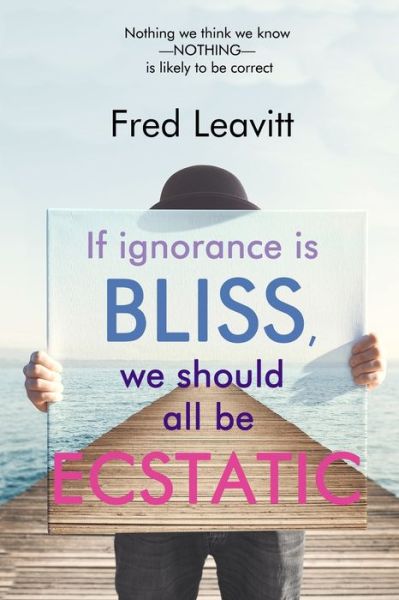 Cover for Fred Leavitt · If Ignorance Is Bliss, We Should All Be Ecstatic (Taschenbuch) (2021)