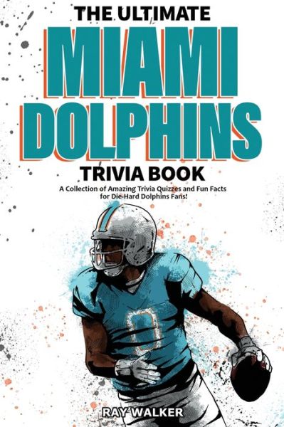 Cover for Ray Walker · The Ultimate Miami Dolphins Trivia Book : A Collection of Amazing Trivia Quizzes and Fun Facts for Die-Hard Dolphins Fans! (Paperback Book) (2021)