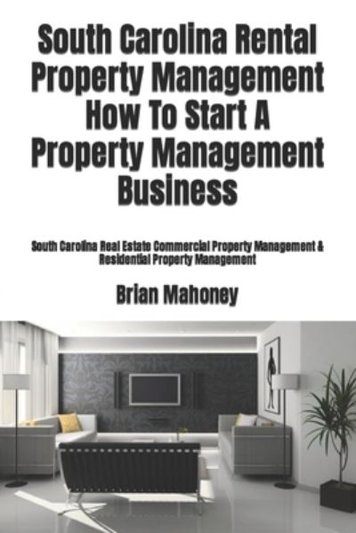 Cover for Brian Mahoney · South Carolina Rental Property Management How To Start A Property Management Business (Taschenbuch) (2017)