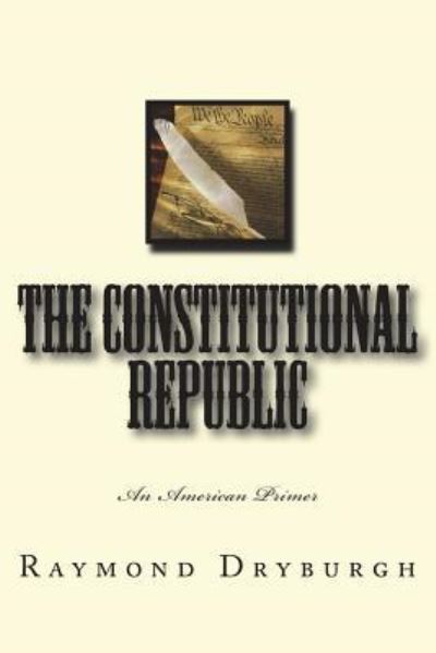 Cover for Raymond H Dryburgh · The Constitutional Republic (Paperback Book) (2018)