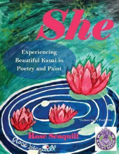 She; Experiencing Beautiful Kauai In Poetry and Paint - Rose Seaquill - Książki - CreateSpace Independent Publishing Platf - 9781984042446 - 17 marca 2018