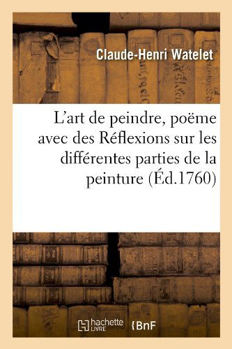 Cover for Claude-henri Watelet · L'art De Peindre, Poeme Avec Des Reflexions Sur Les Differentes Parties De La Peinture, (Ed.1760) (French Edition) (Paperback Book) [French edition] (2012)