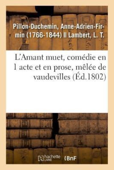 Cover for Anne-Adrien-Firmin Pillon-Duchemin · L'Amant Muet, Comedie En 1 Acte Et En Prose, Melee de Vaudevilles (Paperback Book) (2018)