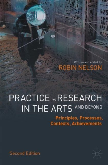 Practice as Research in the Arts (and Beyond): Principles, Processes, Contexts, Achievements - Robin Nelson - Livros - Springer Nature Switzerland AG - 9783030905446 - 20 de maio de 2023