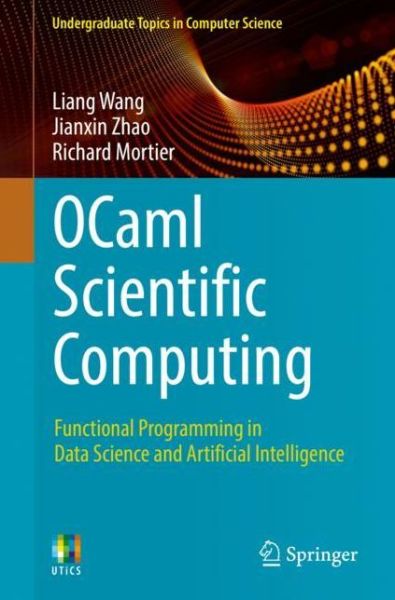 Cover for Liang Wang · OCaml Scientific Computing: Functional Programming in Data Science and Artificial Intelligence - Undergraduate Topics in Computer Science (Paperback Book) [1st ed. 2022 edition] (2022)