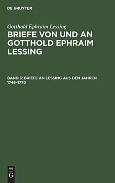 Briefe an Lessing Aus Den Jahren 1746-1770 : Aus : Briefe Von und an Gotthold Ephraim Lessing - Gotthold Ephraim Lessing - Books - De Gruyter, Inc. - 9783111242446 - April 1, 1904