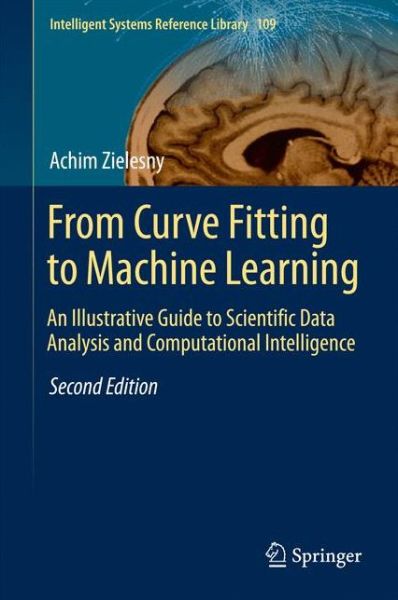 Cover for Achim Zielesny · From Curve Fitting to Machine Learning: An Illustrative Guide to Scientific Data Analysis and Computational Intelligence - Intelligent Systems Reference Library (Hardcover Book) [2nd ed. 2016 edition] (2016)