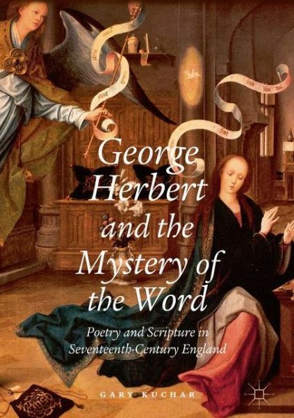 Cover for Gary Kuchar · George Herbert and the Mystery of the Word: Poetry and Scripture in Seventeenth-Century England (Gebundenes Buch) [1st ed. 2017 edition] (2017)