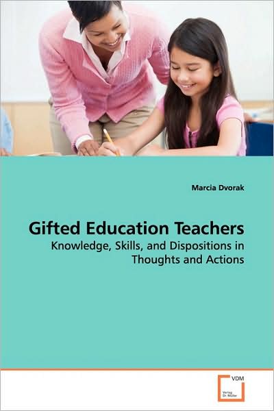 Cover for Marcia Dvorak · Gifted Education Teachers: Knowledge, Skills, and Dispositions in Thoughts and Actions (Paperback Book) (2009)