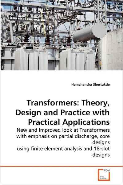 Cover for Hemchandra Shertukde · Transformers: Theory, Design and Practice with Practical Applications: New and Improved Look at Transformers with Emphasis on Partial Discharge, Core ... Finite Element Analysis and 18-slot Designs (Paperback Book) (2010)