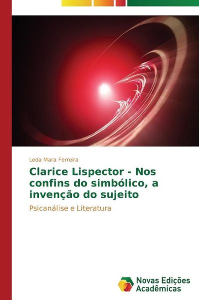 Cover for Leda Mara Ferreira · Clarice Lispector - Nos Confins Do Simbólico, a Invenção Do Sujeito: Psicanálise E Literatura (Taschenbuch) [Portuguese edition] (2014)