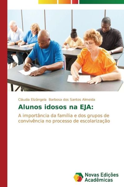 Cover for Cláudia Elizângela Barbosa Dos Santos Almeida · Alunos Idosos Na Eja:: a Importância Da Família E Dos Grupos De Convivência No Processo De Escolarização (Paperback Book) [Portuguese edition] (2014)