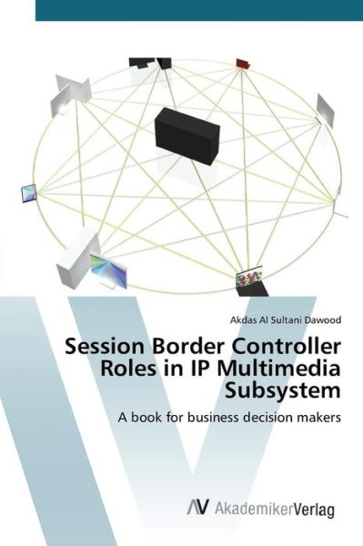 Cover for Al Sultani Dawood Akdas · Session Border Controller Roles in Ip Multimedia Subsystem (Paperback Book) (2015)