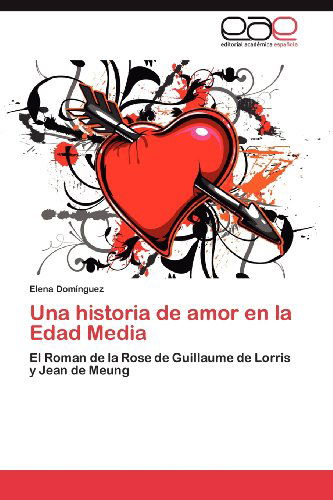 Cover for Elena Domínguez · Una Historia De Amor en La Edad Media: El Roman De La Rose De Guillaume De Lorris Y Jean De Meung (Paperback Book) [Spanish edition] (2012)