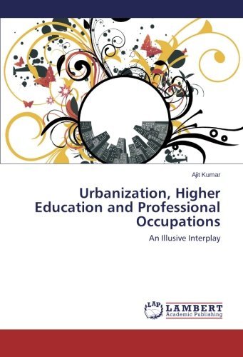 Cover for Ajit Kumar · Urbanization, Higher Education and Professional Occupations: an Illusive Interplay (Paperback Book) (2013)