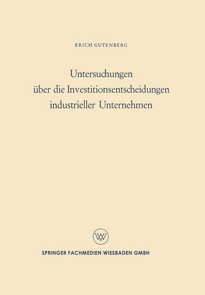 Untersuchungen UEber Die Investitionsentscheidungen Industrieller Unternehmen - Erich Gutenberg - Bøger - Vs Verlag Fur Sozialwissenschaften - 9783663008446 - 1959