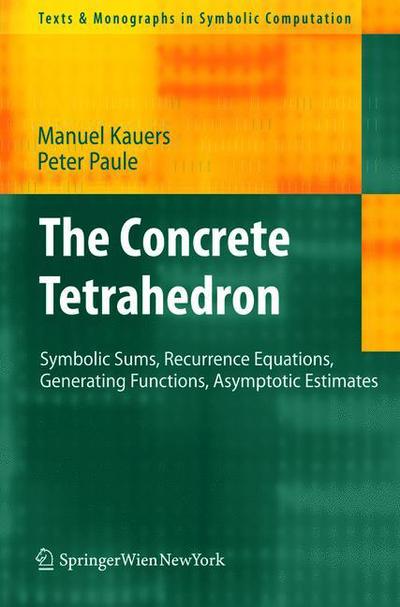 Cover for Manuel Kauers · The Concrete Tetrahedron: Symbolic Sums, Recurrence Equations, Generating Functions, Asymptotic Estimates - Texts and Monographs in Symbolic Computation (Paperback Book) (2010)