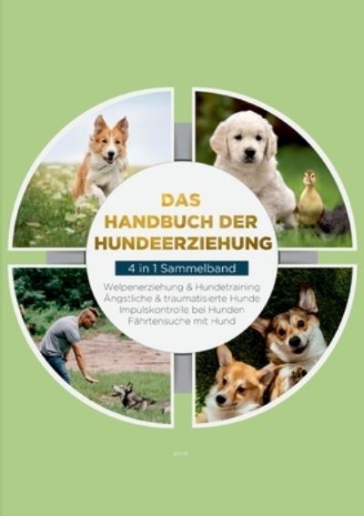 Cover for Alexander Gietzen · Das Handbuch der Hundeerziehung - 4 in 1 Sammelband: Impulskontrolle bei Hunden | Welpenerziehung &amp; Hundetraining | Ängstliche &amp; traumatisierte Hunde | Fährtensuche mit Hund (Paperback Book) (2023)