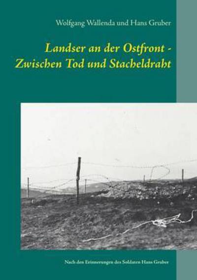 Cover for Wolfgang Wallenda · Landser an der Ostfront - Zwischen Tod und Stacheldraht: Nach den Erinnerungen des Soldaten Hans Gruber (Paperback Book) (2016)