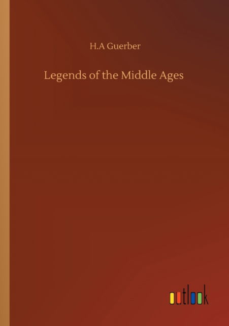 Legends of the Middle Ages - H a Guerber - Livres - Outlook Verlag - 9783752306446 - 17 juillet 2020