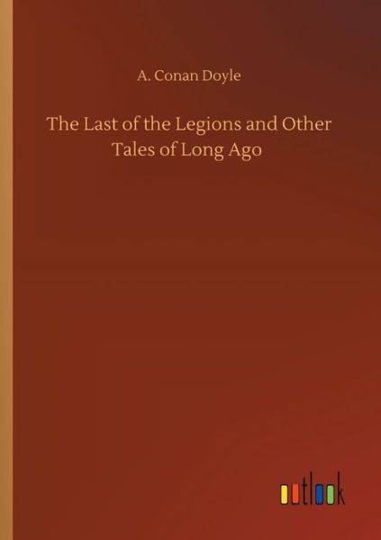 Cover for A Conan Doyle · The Last of the Legions and Other Tales of Long Ago (Taschenbuch) (2020)