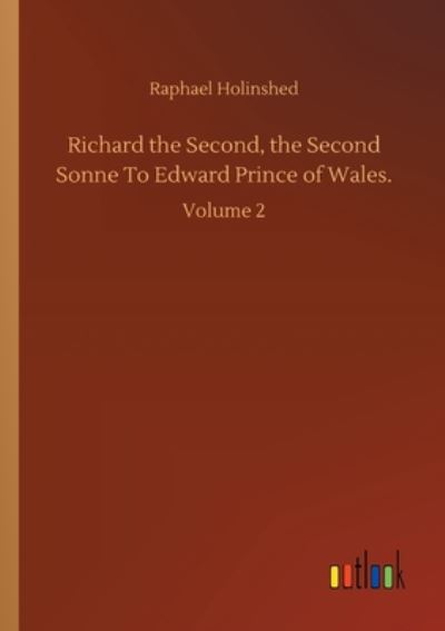 Cover for Raphael Holinshed · Richard the Second, the Second Sonne To Edward Prince of Wales.: Volume 2 (Paperback Book) (2020)