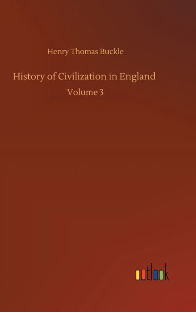 Cover for Henry Thomas Buckle · History of Civilization in England: Volume 3 (Hardcover Book) (2020)