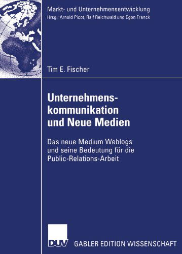 Unternehmenskommunikation Und Neue Medien: Das Neue Medium Weblogs Und Seine Bedeutung Fur Die Public-Relations-Arbeit - Markt- Und Unternehmensentwicklung Markets and Organisations - Tim Fischer - Books - Deutscher Universitatsverlag - 9783835003446 - December 8, 2006