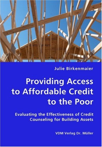 Providing Access to Affordable Credit to the Poor - Evaluating the Effectiveness of Credit Counseling for Building Assets - Julie Birkenmaier - Livros - VDM Verlag Dr. Mueller e.K. - 9783836428446 - 17 de setembro de 2007