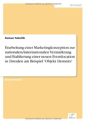 Cover for Roman Tobollik · Erarbeitung einer Marketingkonzeption zur nationalen / internationalen Vermarktung und Etablierung einer neuen Eventlocation in Dresden am Beispiel 'Objekt Demnitz' (Paperback Bog) [German edition] (2006)