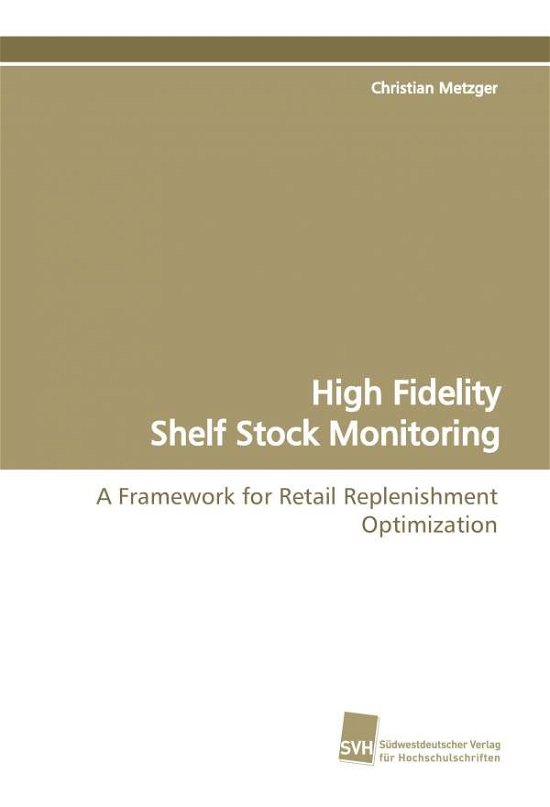 Cover for Christian Metzger · High Fidelity Shelf Stock Monitoring: a Framework for Retail Replenishment Optimization (Paperback Book) (2009)