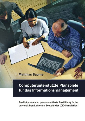 Cover for Matthias Baume · Computerunterstutzte Planspiele fur das Informationsmanagement: Realitatsnahe und praxisorientierte Ausbildung in der universitaren Lehre am Beispiel der &quot;CIO-Simulation (Paperback Book) [German edition] (2009)