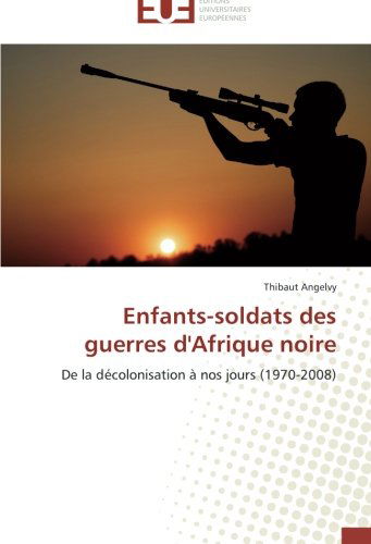 Cover for Thibaut Angelvy · Enfants-soldats Des Guerres D'afrique Noire: De La Décolonisation À Nos Jours (1970-2008) (French Edition) (Paperback Book) [French edition] (2018)