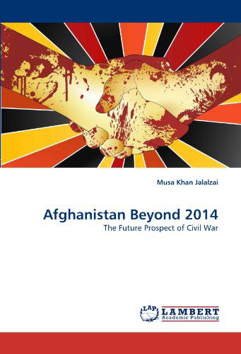 Cover for Musa Khan Jalalzai · Afghanistan Beyond 2014: the Future Prospect of Civil War (Paperback Book) (2011)