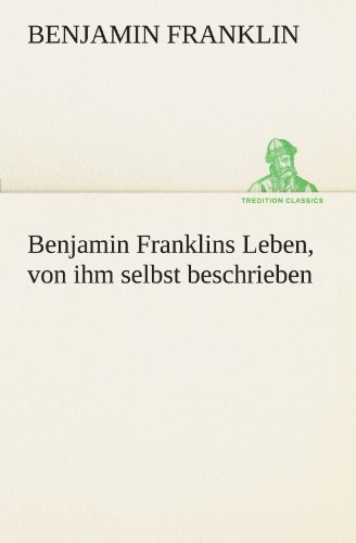 Cover for Benjamin Franklin · Benjamin Franklins Leben, Von Ihm Selbst Beschrieben (Tredition Classics) (German Edition) (Paperback Bog) [German edition] (2012)