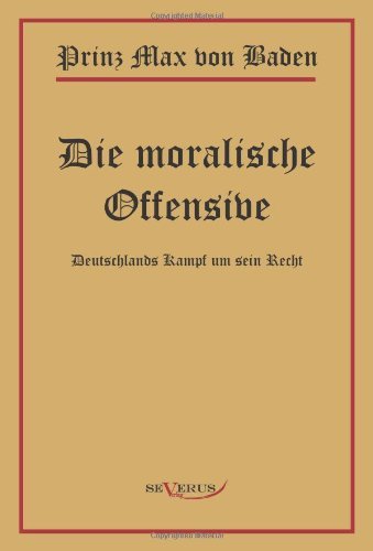 Cover for Max Von Baden · Prinz Max von Baden. Die moralische Offensive. Deutschlands Kampf um sein Recht: In Fraktur (Paperback Bog) [German edition] (2011)
