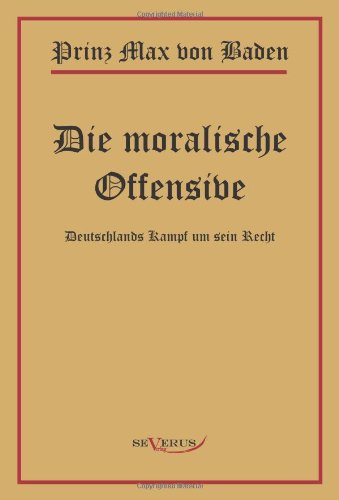 Prinz Max von Baden. Die moralische Offensive. Deutschlands Kampf um sein Recht: In Fraktur - Max Von Baden - Books - Severus - 9783863471446 - August 26, 2011