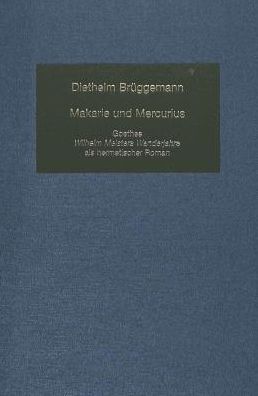Cover for Diethelm Bruggemann · Makarie Und Mercurius: Goethes &quot;Wilhelm Meisters Wanderjahre&quot; ALS Hermetischer Roman - German Studies in America (Hardcover Book) (1999)