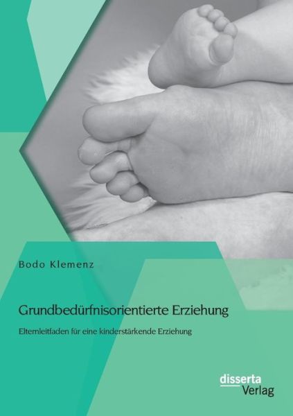 Cover for Bodo Klemenz · Grundbedurfnisorientierte Erziehung: Elternleitfaden fur eine kinderstarkende Erziehung (Paperback Book) [German edition] (2014)